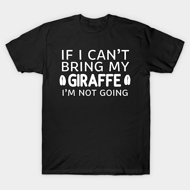 If I Can't Bring My Giraffe I'm Not Going T-Shirt by ikhanhmai